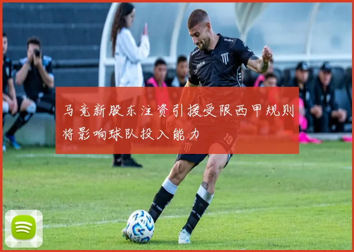 马竞新股东注资引援受限西甲规则将影响球队投入能力